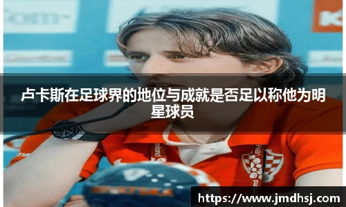 卢卡斯在足球界的地位与成就是否足以称他为明星球员