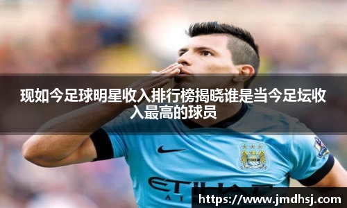 现如今足球明星收入排行榜揭晓谁是当今足坛收入最高的球员
