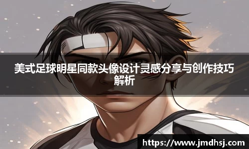 美式足球明星同款头像设计灵感分享与创作技巧解析