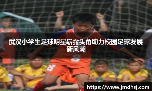 武汉小学生足球明星崭露头角助力校园足球发展新风潮
